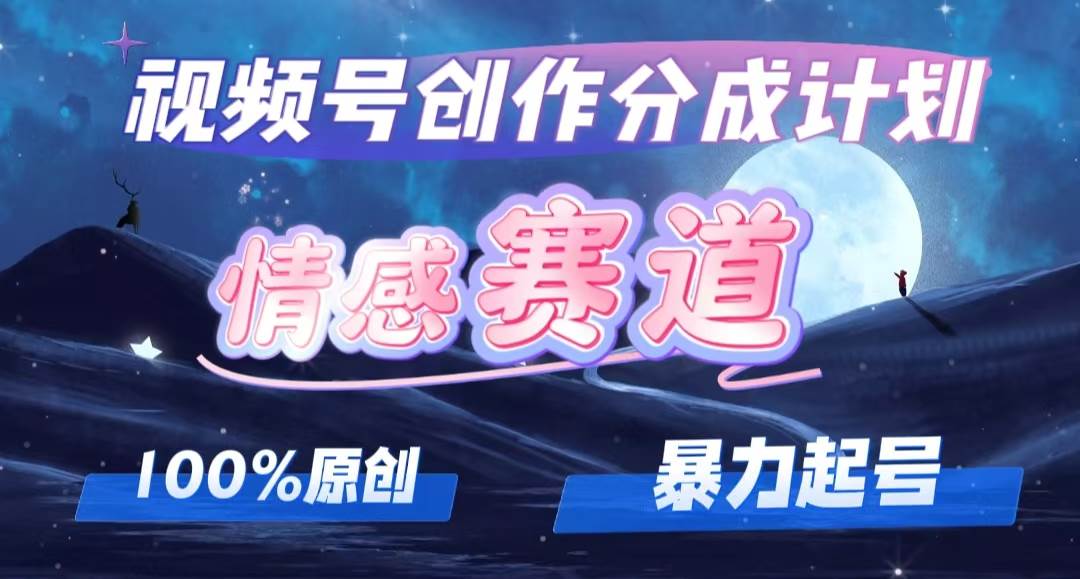 详解视频号创作者分成项目之情感赛道，暴力起号，可同步多平台，实现睡…-金创谷