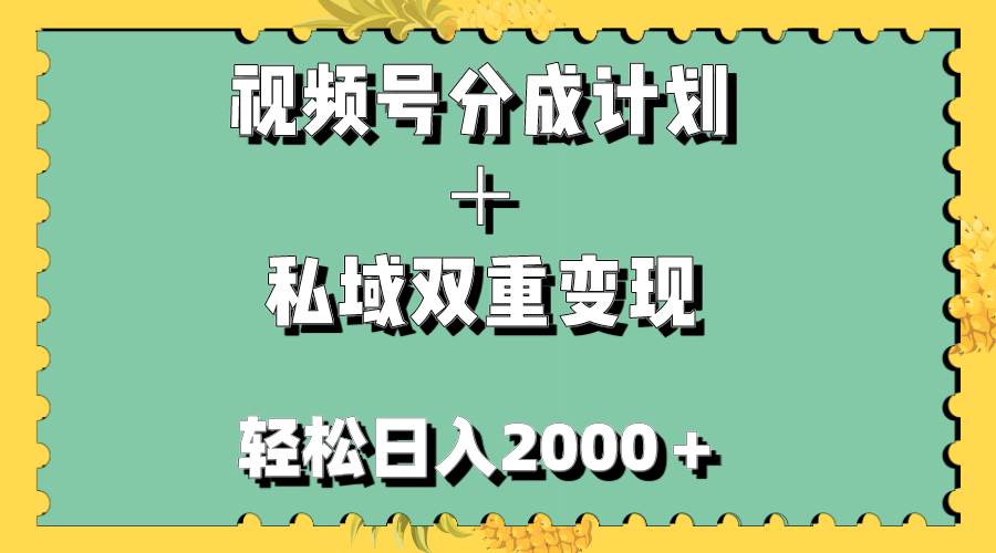 视频号分成计划＋私域双重变现，轻松日入1000＋，无任何门槛，小白轻松上手-金创谷