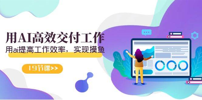 天选 打工人-用AI高效交付工作，用ai提高工作效率，实现摸鱼（19节视频课）-金创谷