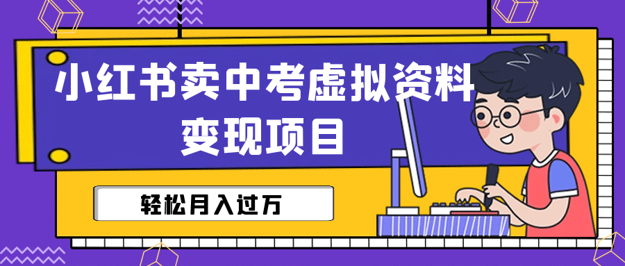小红书卖中考虚拟资料变现分享课：轻松月入过万（视频+配套资料）-金创谷