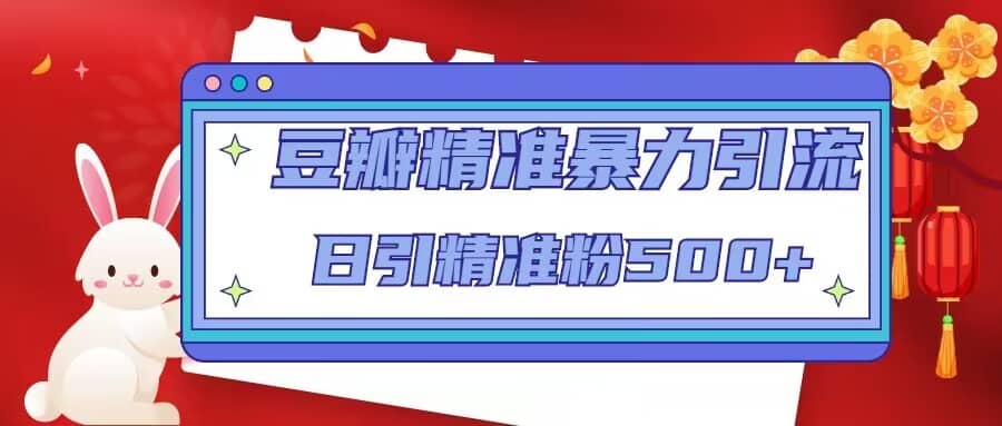 豆瓣精准暴力引流，日引精准粉500+【12视频课】-金创谷
