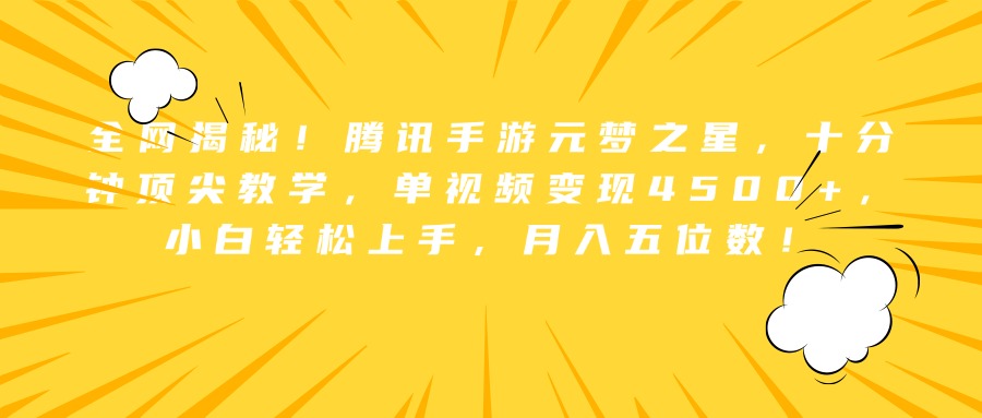 全网揭秘！腾讯手游元梦之星，十分钟顶尖教学，单视频变现4500+，小白轻松上手，月入五位数！-金创谷