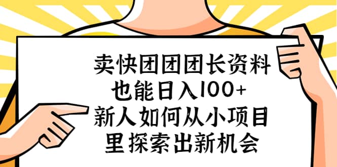 卖快团团团长资料也能日入100+ 新人如何从小项目里探索出新机会-金创谷