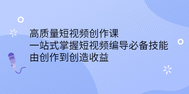 高质量短视频创作课，一站式掌握短视频编导必备技能-金创谷