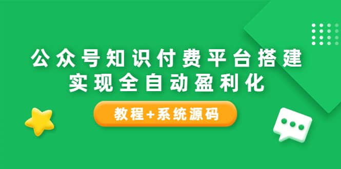 公众号知识付费平台搭建，实现全自动化盈利（教程+系统源码）-金创谷
