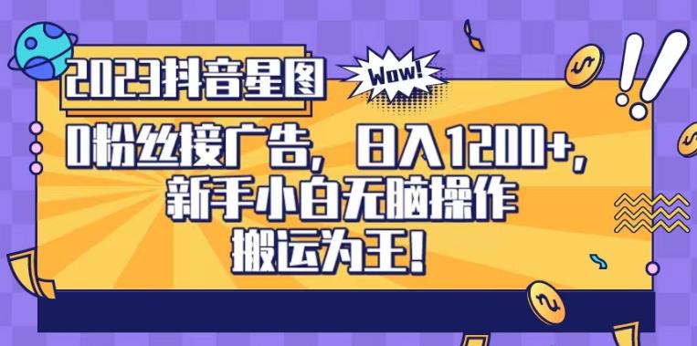 抖音星图0粉接广告，新手小白无脑操作日入1200+，无上限无门槛，搬运为王！【揭秘】-金创谷