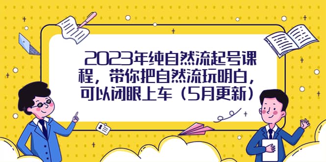 2023年纯自然流起号课程，带你把自然流玩明白，可以闭眼上车（5月更新）-金创谷