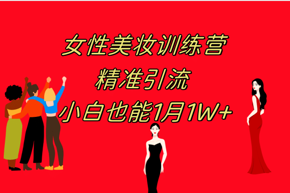 《女性美妆训练营1.0》 操作教学 日引流300+ 小白也能月入1W+(附200G教程)-金创谷