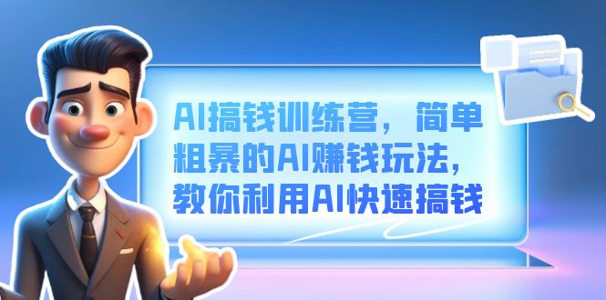 AI搞钱训练营，简单粗暴的AI赚钱玩法，教你利用AI快速搞钱-金创谷