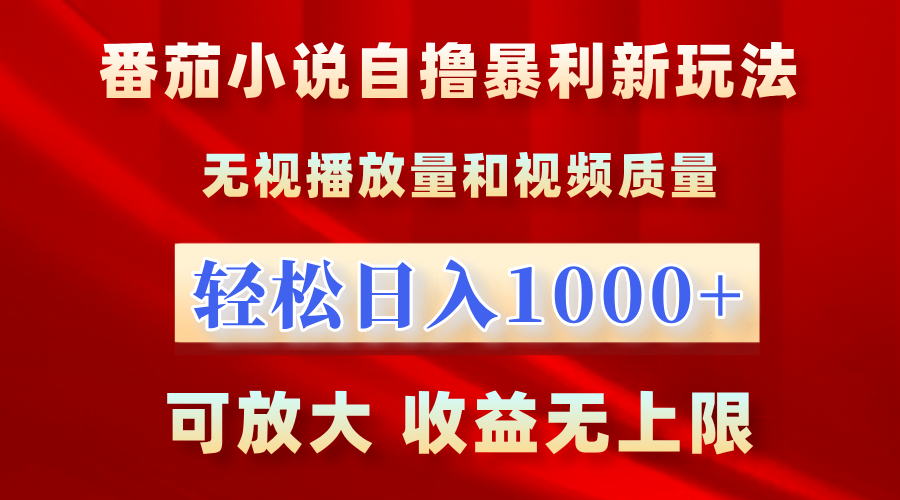 番茄小说自撸暴利新玩法！无视播放量，轻松日入1000+，可放大，收益无上限！-金创谷