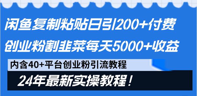 闲鱼复制粘贴日引200+付费创业粉，割韭菜日稳定5000+收益，24年最新教程！-金创谷