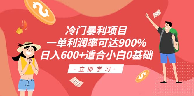 冷门暴利项目，一单利润率可达900%，日入600+适合小白0基础（教程+素材）-金创谷