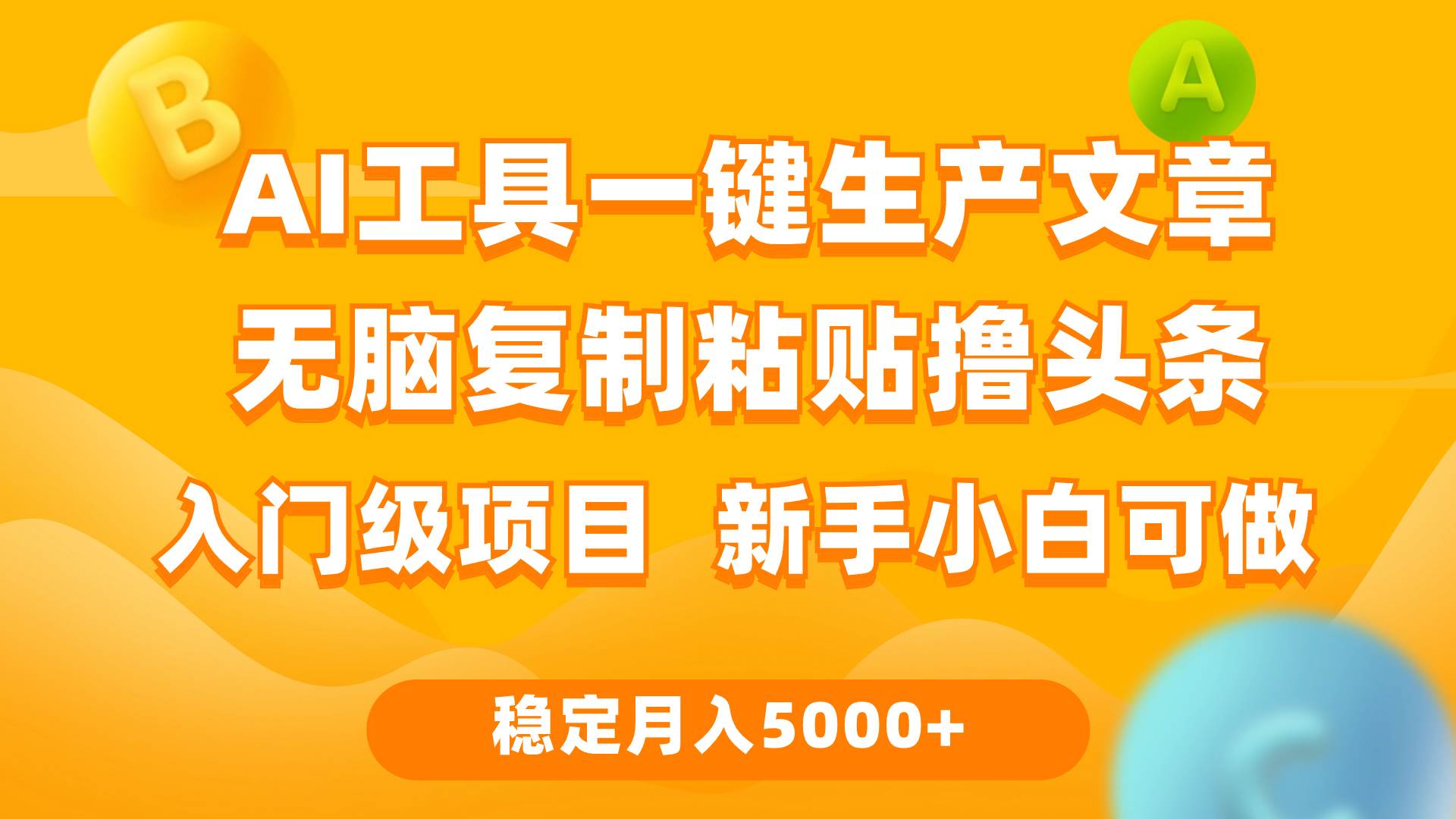 利用AI工具无脑复制粘贴撸头条收益 每天2小时 稳定月入5000+互联网入门…-金创谷