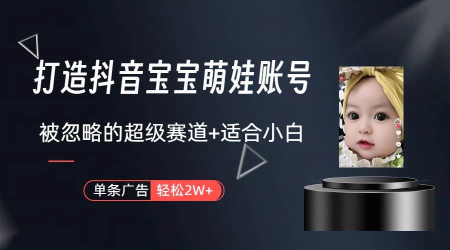 打造抖音宝宝账号，一条广告2W，大部分人忽略的超级赛道（教程+素材+软件）-金创谷