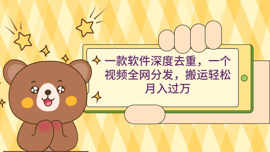 一款软件深度去重，一个视频全网分发，搬运轻松月入过万-金创谷