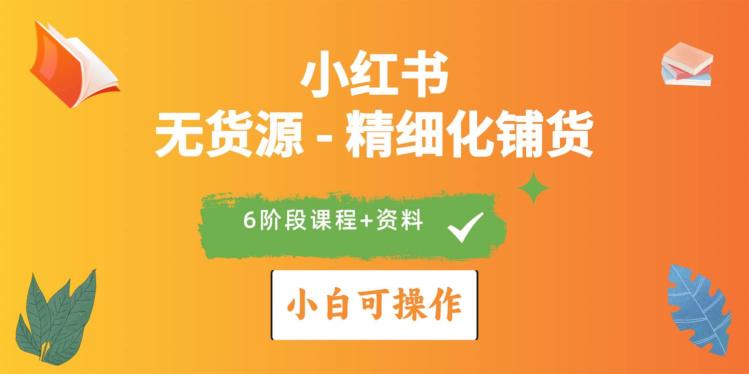 2024小红书电商风口正盛，全优质课程、适合小白（无货源）精细化铺货实战-金创谷