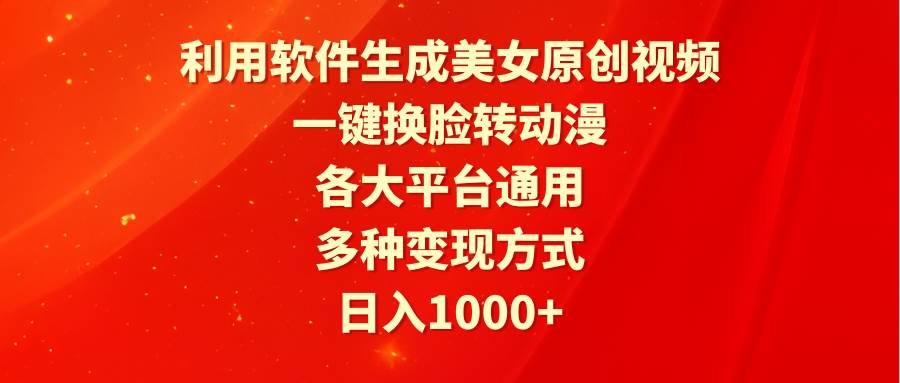 利用软件生成美女原创视频，一键换脸转动漫，各大平台通用，多种变现方式-金创谷