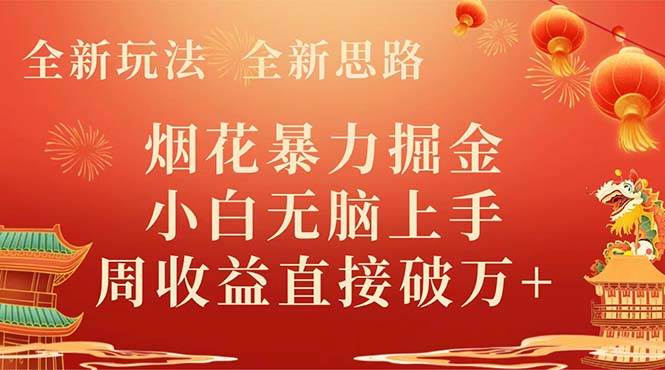 全新玩法，全新思路，烟花暴力掘金，小白无脑上手，周收益破w+-金创谷