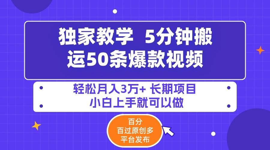5分钟搬运50条爆款视频!百分 百过原创，多平台发布，轻松月入3万+ 长期…-金创谷
