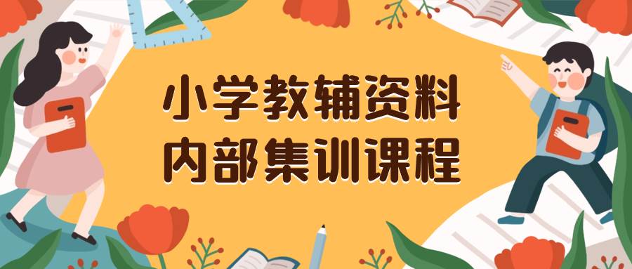 小学教辅资料，内部集训保姆级教程。私域一单收益29-129（教程+资料）-金创谷