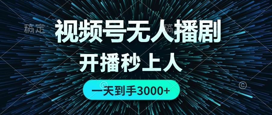 视频号无人播剧，0成本0违规，开播秒上人，一天到手3000-金创谷