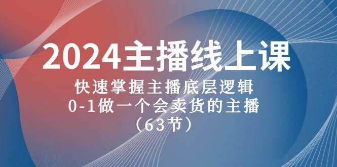 2024主播线上课，快速掌握主播底层逻辑，0-1做一个会卖货的主播（63节课）-金创谷