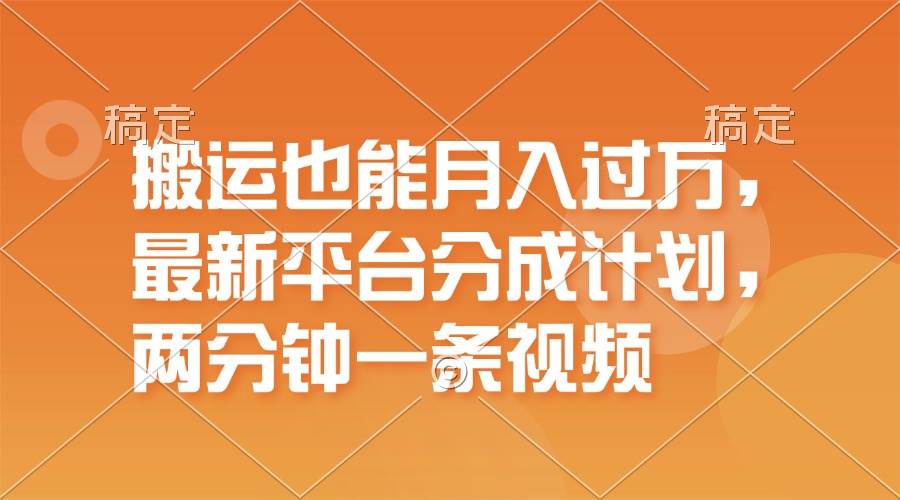 搬运也能月入过万，最新平台分成计划，一万播放一百米，一分钟一个作品-金创谷