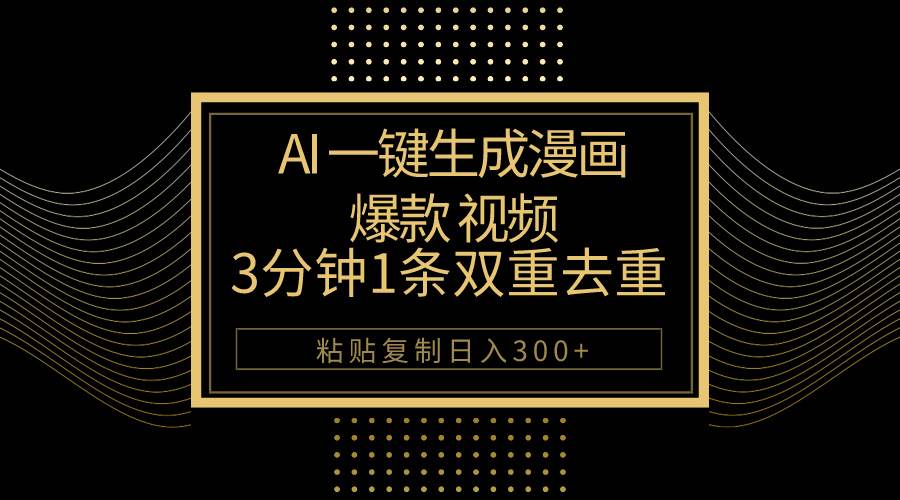 AI一键生成爆款漫画视频，3分钟1条双重去重100%过原创，粘贴复制日入500+-金创谷