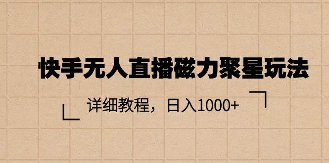 快手无人直播磁力聚星玩法，详细教程，日入1000+-金创谷