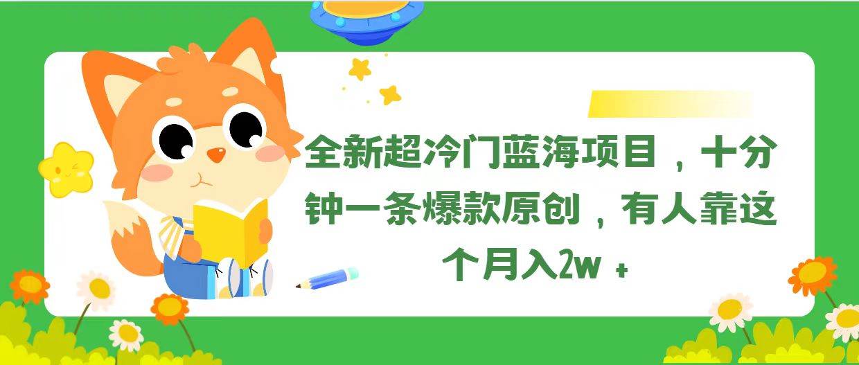 全新超冷门蓝海项目，十分钟一条爆款原创，有人靠这个月入2w＋-金创谷