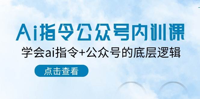 Ai指令-公众号内训课：学会ai指令+公众号的底层逻辑（7节课）-金创谷