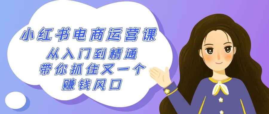 2024小红书-电商运营课，从入门到精通，带你抓住又一个赚钱风口（50节课）-金创谷