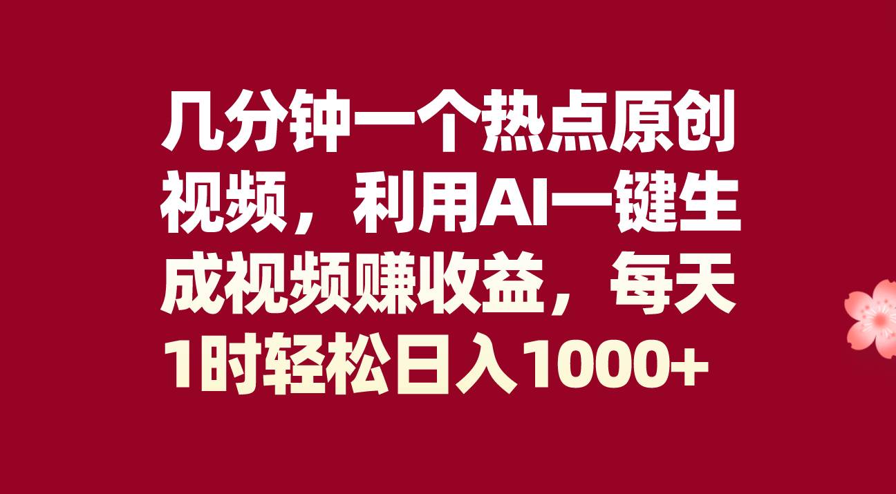 几分钟一个热点原创视频，利用AI一键生成视频赚收益，每天1时轻松日入1000+-金创谷