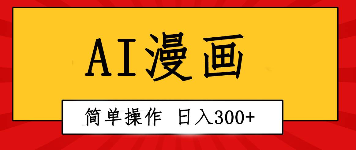 创意无限！AI一键生成漫画视频，每天轻松收入300+，粘贴复制简单操作！-金创谷