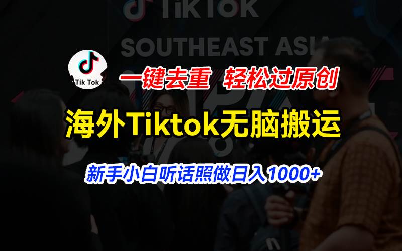海外Tiktok短视频无脑搬运，一键去重轻松过原创，新手小白听话照做日入…-金创谷