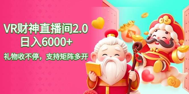 2024最新抖音VR财神直播间2.0日入6000+，礼物收不停，支持矩阵多开，新…-金创谷