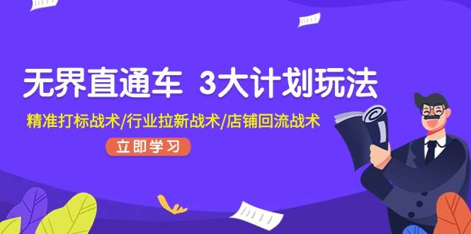 无界直通车 3大计划玩法，精准打标战术/行业拉新战术/店铺回流战术-金创谷