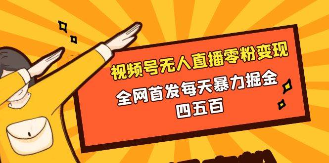 微信视频号无人直播零粉变现，全网首发每天暴力掘金四五百-金创谷