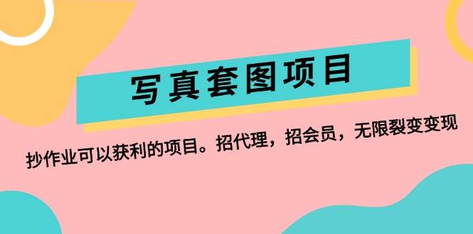 写真套图项目：抄作业可以获利的项目。招代理，招会员，无限裂变变现-金创谷