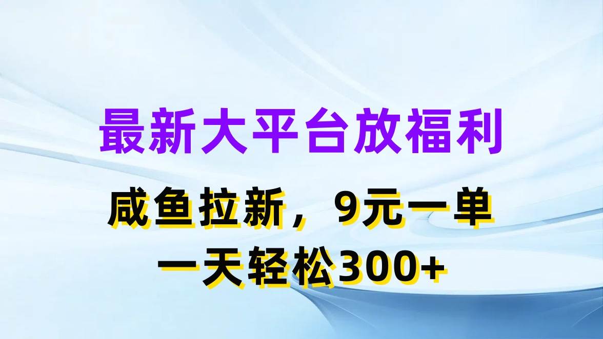 最新蓝海项目，闲鱼平台放福利，拉新一单9元，轻轻松松日入300+-金创谷