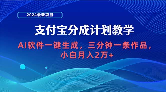 2024最新项目，支付宝分成计划 AI软件一键生成，三分钟一条作品，小白月…-金创谷