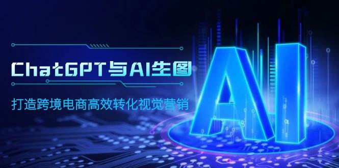 ChatGPT与AI生图，打造跨境电商高效转化视觉营销-金创谷