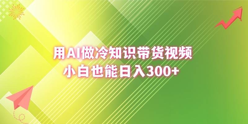 用AI做冷知识带货视频，小白也能日入300+-金创谷