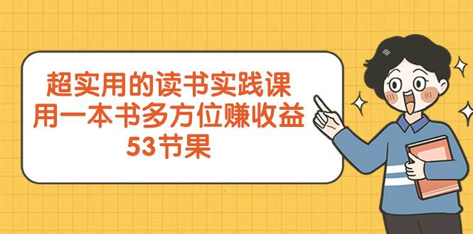 超实用的 读书实践课，用一本书 多方位赚收益（53节课）-金创谷