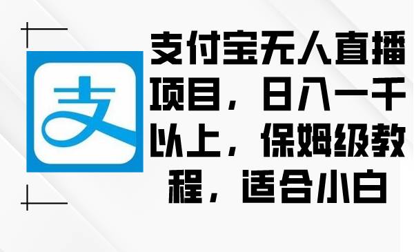 支付宝无人直播项目，日入一千以上，保姆级教程，适合小白-金创谷