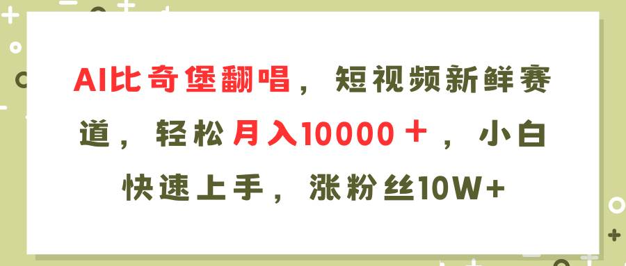 AI比奇堡翻唱歌曲，短视频新鲜赛道，轻松月入10000＋，小白快速上手，…-金创谷
