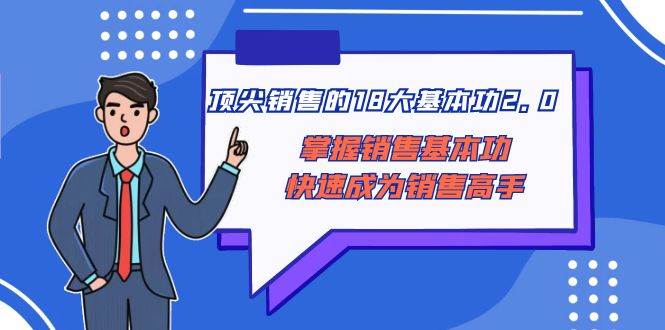 顶尖 销售的18大基本功2.0，掌握销售基本功快速成为销售高手-金创谷