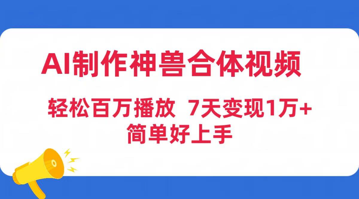 AI制作神兽合体视频，轻松百万播放，七天变现1万+简单好上手（工具+素材）-金创谷