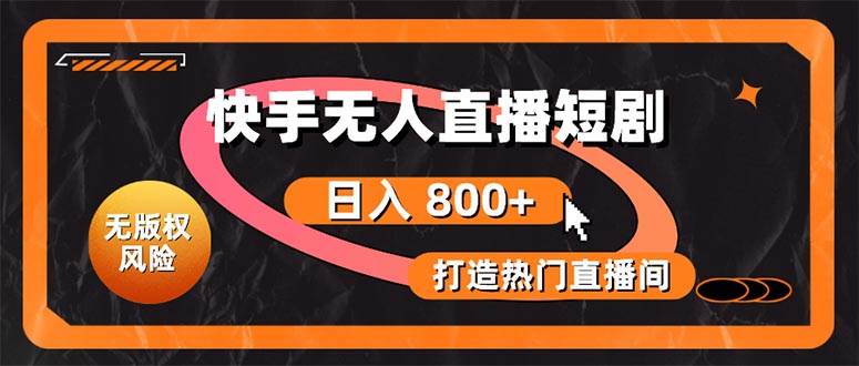 快手无人直播短剧宝典：无版权风险，轻松打造热门直播间，日进斗金不是梦-金创谷