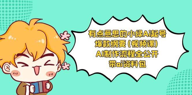 有点意思的小绿-Ai起号爆款纲要(视频课) AI制作流程全公开，附带ai资料包-金创谷